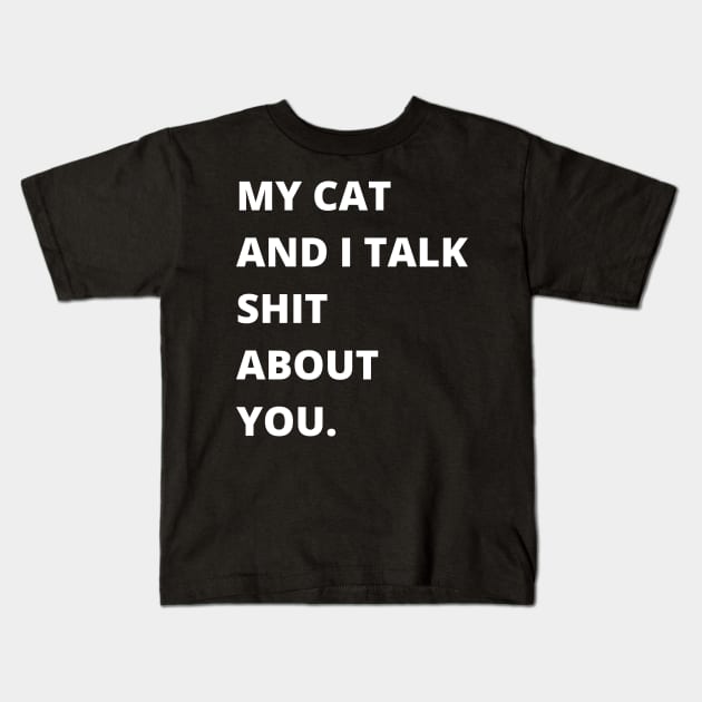 My Cat and I Talk Shit About You. Funny Cat Lover. Kids T-Shirt by That Cheeky Tee